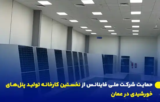 حمایت شرکت ملی فاینانس از نخستین کارخانه تولید پنلهای خورشیدی در عمان